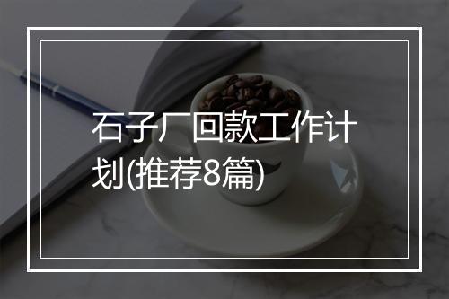 石子厂回款工作计划(推荐8篇)