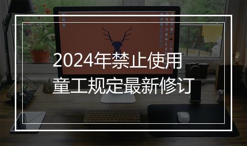 2024年禁止使用童工规定最新修订