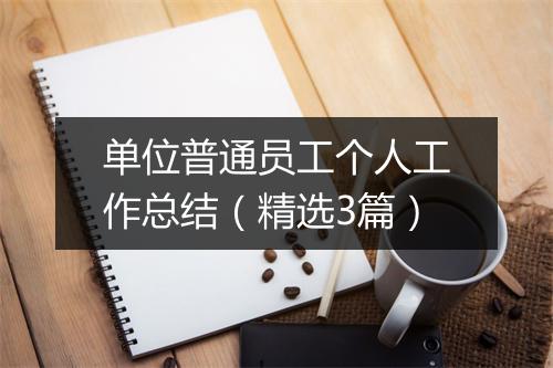 单位普通员工个人工作总结（精选3篇）