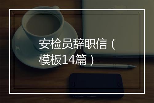 安检员辞职信（模板14篇）
