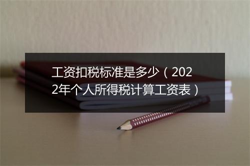 工资扣税标准是多少（2022年个人所得税计算工资表）