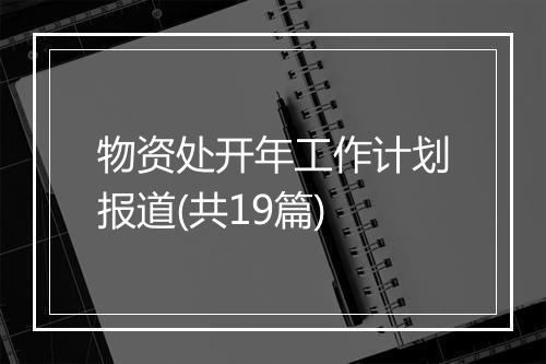 物资处开年工作计划报道(共19篇)