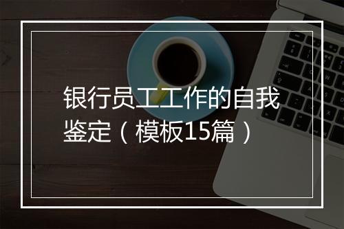 银行员工工作的自我鉴定（模板15篇）