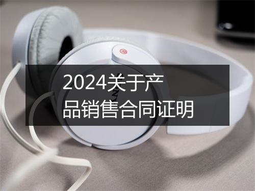 2024关于产品销售合同证明