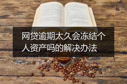 网贷逾期太久会冻结个人资产吗的解决办法