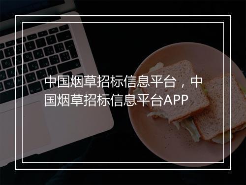 中国烟草招标信息平台，中国烟草招标信息平台APP