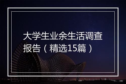 大学生业余生活调查报告（精选15篇）