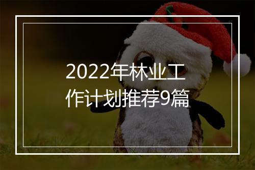 2022年林业工作计划推荐9篇