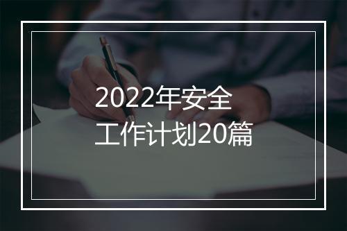 2022年安全工作计划20篇