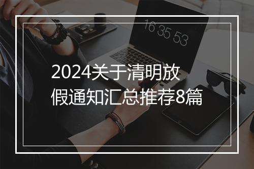 2024关于清明放假通知汇总推荐8篇