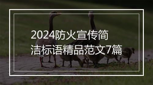 2024防火宣传简洁标语精品范文7篇
