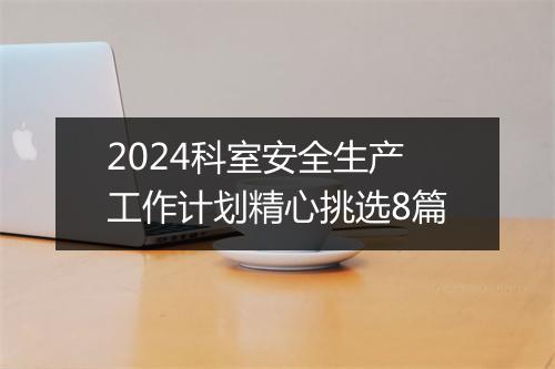 2024科室安全生产工作计划精心挑选8篇