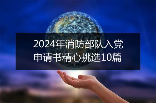 2024年消防部队入党申请书精心挑选10篇
