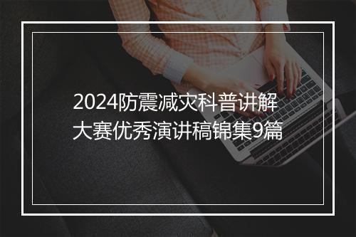 2024防震减灾科普讲解大赛优秀演讲稿锦集9篇