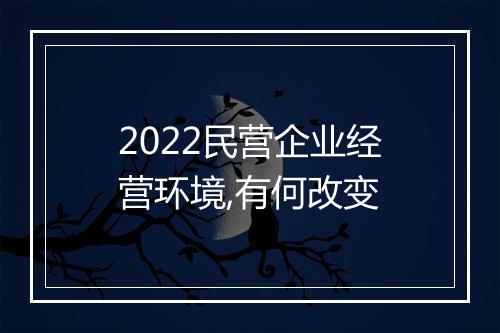 2022民营企业经营环境,有何改变