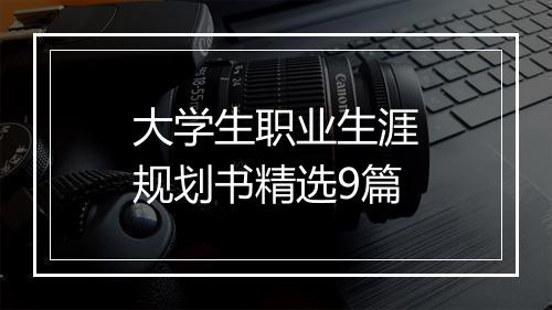 大学生职业生涯规划书精选9篇