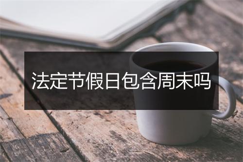 法定节假日包含周末吗