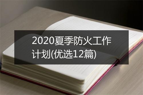 2020夏季防火工作计划(优选12篇)