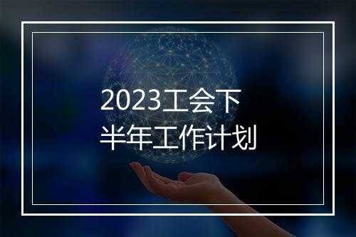 2023工会下半年工作计划