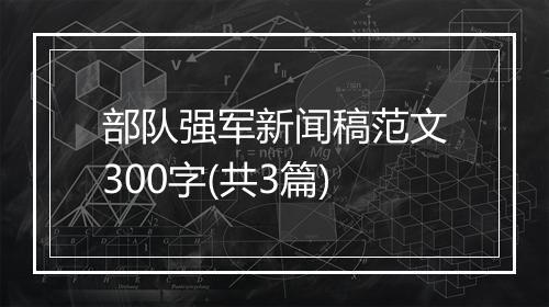 部队强军新闻稿范文300字(共3篇)