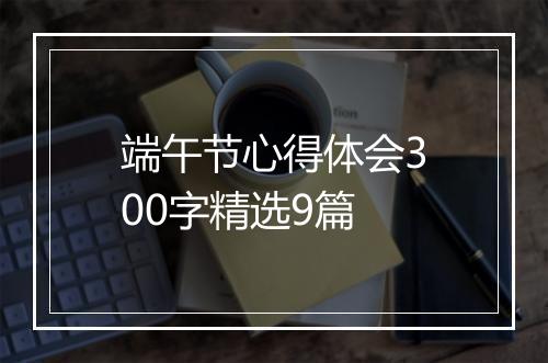 端午节心得体会300字精选9篇