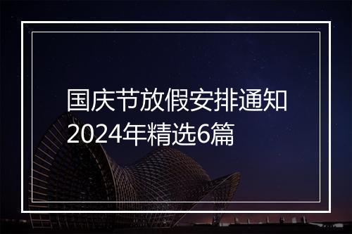 国庆节放假安排通知2024年精选6篇