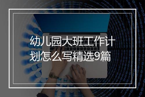 幼儿园大班工作计划怎么写精选9篇