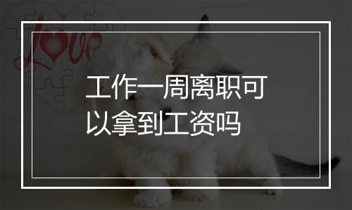 工作一周离职可以拿到工资吗