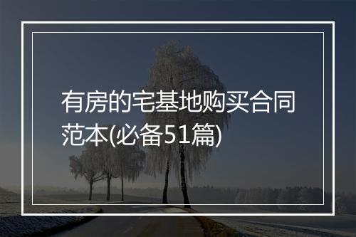 有房的宅基地购买合同范本(必备51篇)