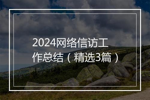 2024网络信访工作总结（精选3篇）