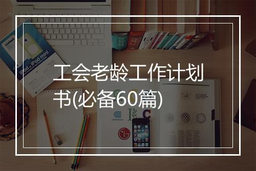 工会老龄工作计划书(必备60篇)