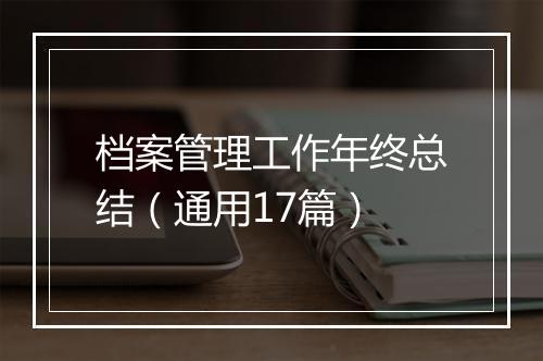 档案管理工作年终总结（通用17篇）