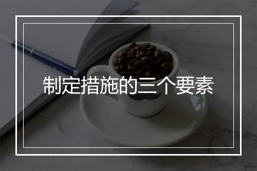 制定措施的三个要素