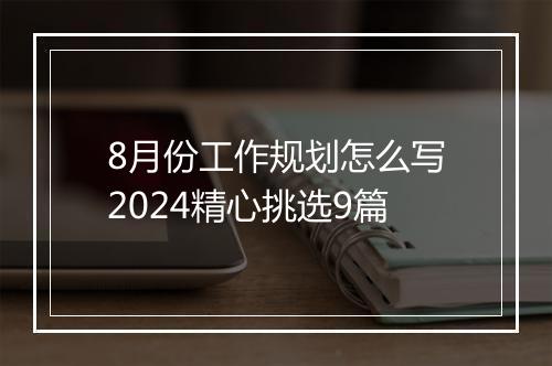 8月份工作规划怎么写2024精心挑选9篇