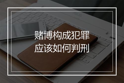 赌博构成犯罪应该如何判刑