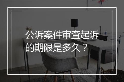 公诉案件审查起诉的期限是多久？