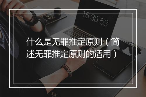 什么是无罪推定原则（简述无罪推定原则的适用）