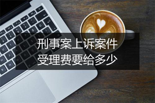 刑事案上诉案件受理费要给多少