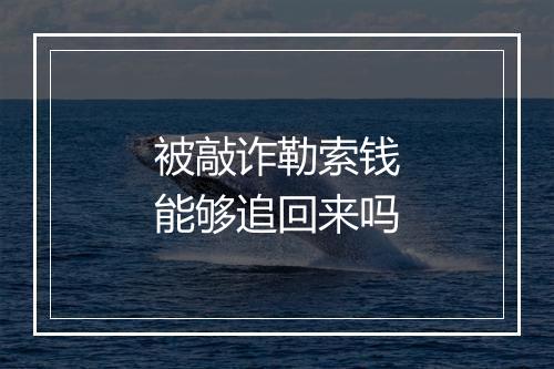 被敲诈勒索钱能够追回来吗