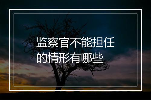 监察官不能担任的情形有哪些