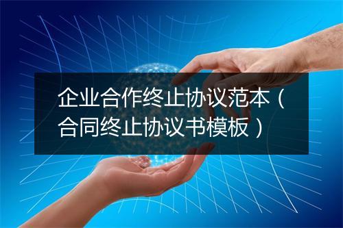 企业合作终止协议范本（合同终止协议书模板）