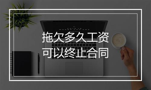 拖欠多久工资可以终止合同