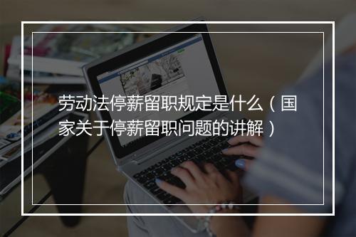 劳动法停薪留职规定是什么（国家关于停薪留职问题的讲解）