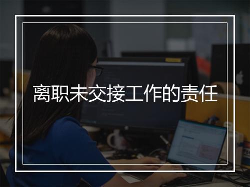 离职未交接工作的责任