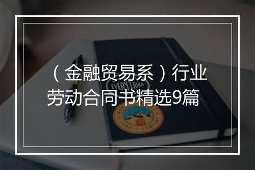 （金融贸易系）行业劳动合同书精选9篇