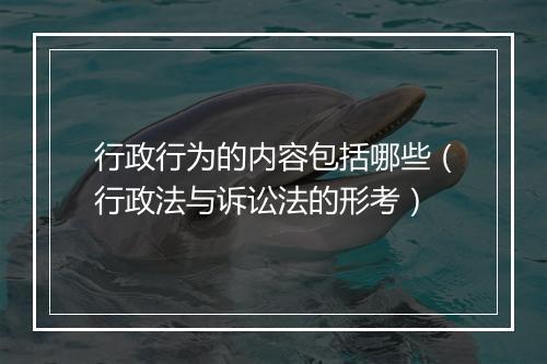 行政行为的内容包括哪些（行政法与诉讼法的形考）