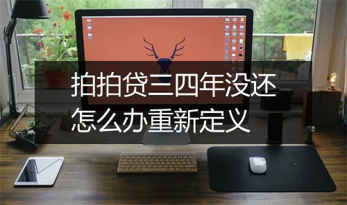 拍拍贷三四年没还怎么办重新定义