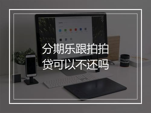 分期乐跟拍拍贷可以不还吗