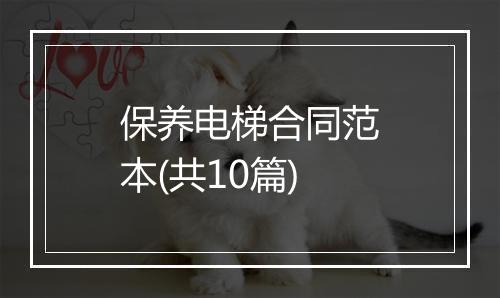 保养电梯合同范本(共10篇)