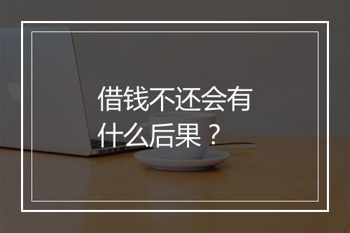 借钱不还会有什么后果？